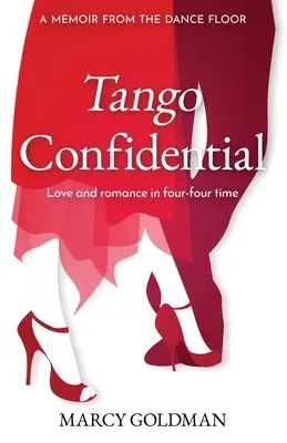 Tango Confidential, A Memoir from the Dance Floor: A Memoir from the Dance Floor, Love and Romance in Four-Four Time (Tango confidencial, memorias desde la pista de baile, amor y romance en cuatro tiempos) - Tango Confidential, A Memoir from the Dance Floor: A Memoir from the Dance Floor, Love and Romance in Four-Four Time