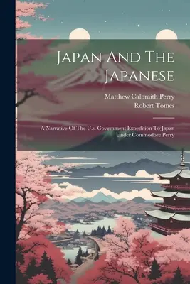 Japón y los japoneses: Narrativa de la expedición del gobierno estadounidense a Japón bajo el mando del comodoro Perry - Japan And The Japanese: A Narrative Of The U.s. Government Expedition To Japan Under Commodore Perry