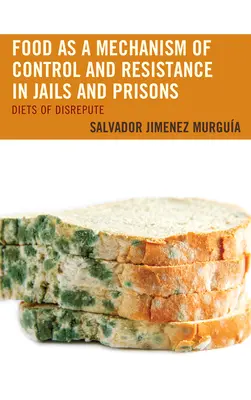 La alimentación como mecanismo de control y resistencia en cárceles y prisiones: Dietas de descrédito - Food as a Mechanism of Control and Resistance in Jails and Prisons: Diets of Disrepute