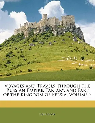 Viajes y travesías por el Imperio ruso, Tartaria y parte del Reino de Persia, Volumen 2 - Voyages and Travels Through the Russian Empire, Tartary, and Part of the Kingdom of Persia, Volume 2