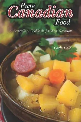 Pura comida canadiense: Un libro de cocina canadiense para cualquier ocasión - Pure Canadian Food: A Canadian Cookbook for Any Occasion