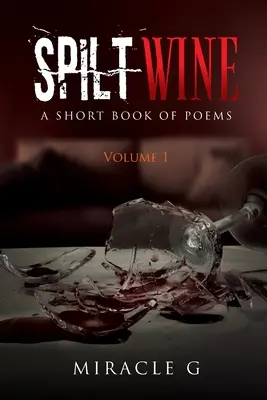 El vino derramado: Un breve libro de poemas, volumen 1 - Spilt Wine: A Short Book of Poems, Volume 1