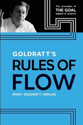 Las reglas del flujo de Goldratt: Los principios de La Meta aplicados a los proyectos - Goldratt's Rules of Flow: The Principles of The Goal Applied to Projects