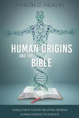 Los orígenes humanos y la Biblia: Una nueva y audaz teoría que relaciona los orígenes humanos del Génesis con la ciencia - Human Origins and the Bible: A Bold New Theory Relating Genesis Human Origins to Science