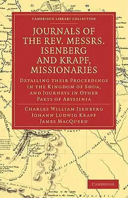 Diarios de los reverendos Isenberg y Krapf, misioneros de la Church Missionary Society: En los que se detallan sus actividades en el reino de Shoa, y - Journals of the Rev. Messrs Isenberg and Krapf, Missionaries of the Church Missionary Society: Detailing Their Proceedings in the Kingdom of Shoa, and