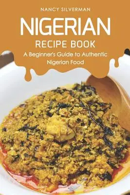 Libro de recetas nigerianas: Guía para principiantes de la auténtica comida nigeriana - Nigerian Recipe Book: A Beginner's Guide to Authentic Nigerian Food