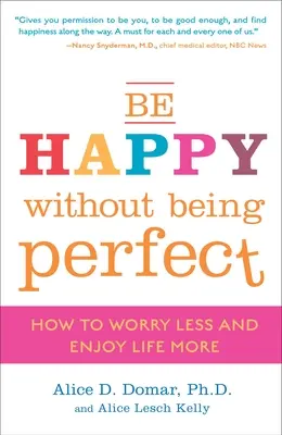 Ser feliz sin ser perfecto: cómo preocuparse menos y disfrutar más de la vida - Be Happy Without Being Perfect: How to Worry Less and Enjoy Life More