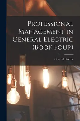 Gestión profesional en General Electric (Libro cuarto) - Professional Management in General Electric (Book Four)