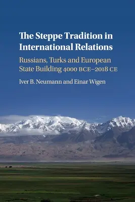 La tradición esteparia en las relaciones internacionales: Rusos, turcos y la construcción del Estado europeo 4000 a.C.- 2017 d.C. - The Steppe Tradition in International Relations: Russians, Turks and European State Building 4000 Bce-2017 Ce