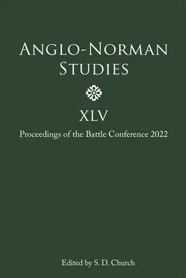 Estudios Anglo-Normandos XLV: Actas de la Conferencia de Batalla 2022 - Anglo-Norman Studies XLV: Proceedings of the Battle Conference 2022