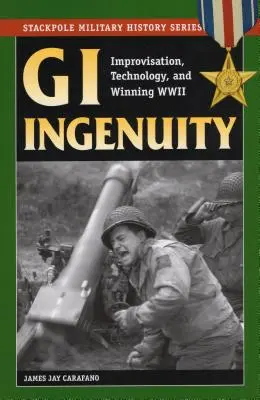 GI Ingenuity: Improvisación, tecnología y victoria en la Segunda Guerra Mundial - GI Ingenuity: Improvisation, Technology, and Winning World War II