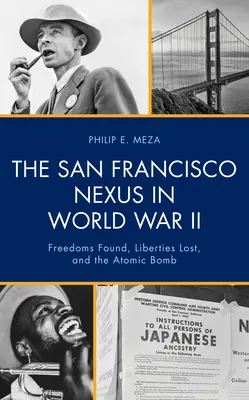 El nexo de San Francisco en la Segunda Guerra Mundial: Libertades encontradas, libertades perdidas y la bomba atómica - The San Francisco Nexus in World War II: Freedoms Found, Liberties Lost, and the Atomic Bomb