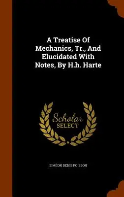 A Treatise Of Mechanics, Tr., And Elucidated With Notes, By H.h. Harte (1880) - A Treatise Of Mechanics, Tr., And Elucidated With Notes, By H.h. Harte