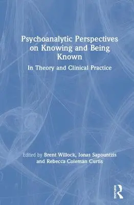 Perspectivas psicoanalíticas sobre conocer y ser conocido: en la teoría y en la práctica clínica - Psychoanalytic Perspectives on Knowing and Being Known: In Theory and Clinical Practice