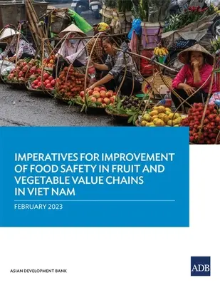 Imperativos para mejorar la seguridad alimentaria en las cadenas de valor de frutas y hortalizas en Viet Nam - Imperatives for Improvement of Food Safety in Fruit and Vegetable Value Chains in Viet Nam