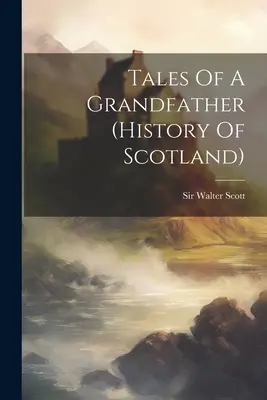 Cuentos de un abuelo (historia de Escocia) - Tales Of A Grandfather (history Of Scotland)