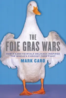 Las guerras del foie gras: cómo un manjar de 5.000 años de antigüedad inspiró la guerra mundial del foie gras - The Foie Gras Wars: How a 5,000-Year-Old Delicacy Inspired the World's