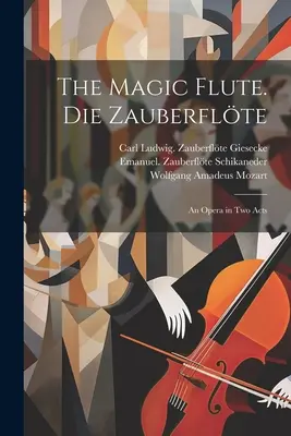 La flauta mágica Die Zauberflte; ópera en dos actos - The magic flute. Die Zauberflte; an opera in two acts