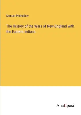 Historia de las guerras de Nueva Inglaterra con los indios orientales - The History of the Wars of New-England with the Eastern Indians