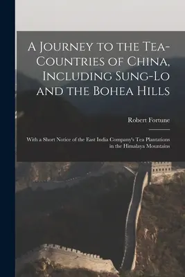 Viaje a los países del té de China, incluidos Sung-Lo y las colinas Bohea: Con una breve reseña de las plantaciones de té de la Compañía de las Indias Orientales en China. - A Journey to the Tea-Countries of China, Including Sung-Lo and the Bohea Hills: With a Short Notice of the East India Company's Tea Plantations in the