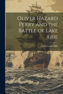 Oliver Hazard Perry y la batalla del lago Erie - Oliver Hazard Perry and the Battle of Lake Erie