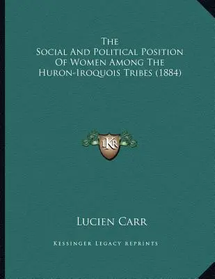 La posición social y política de la mujer entre las tribus hurón-iroquesas (1884) - The Social And Political Position Of Women Among The Huron-Iroquois Tribes (1884)