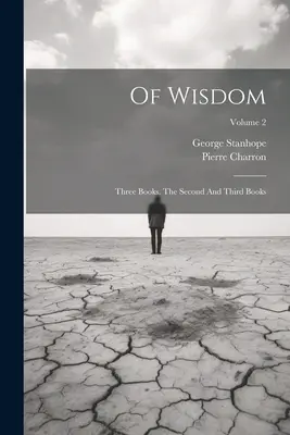 De la Sabiduría: Tres Libros. Los Libros Segundo y Tercero; Tomo 2 - Of Wisdom: Three Books. The Second And Third Books; Volume 2