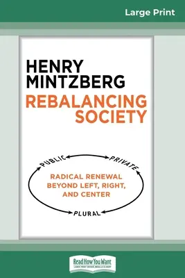 Reequilibrar la sociedad: Renovación radical más allá de la izquierda, la derecha y el centro (16pt Large Print Edition) - Rebalancing Society: Radical Renewal Beyond Left, Right, and Center (16pt Large Print Edition)