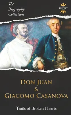 Don Juan y Giacomo Casanova: Senderos de corazones rotos. La colección de biografías. - Don Juan and Giacomo Casanova: Trails of Broken Hearts. The Biography Collection.