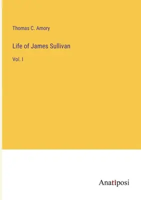 Vida de James Sullivan: Vol. I - Life of James Sullivan: Vol. I