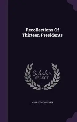 Recuerdos de trece presidentes - Recollections Of Thirteen Presidents