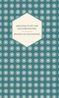 Argonautas del Pacífico Occidental - Relato de empresas y aventuras indígenas en los archipiélagos de Nueva Guinea Melanesia - Con 5 mapas, 65 ilustraciones - Argonauts Of The Western Pacific - An Account of Native Enterprise and Adventure in the Archipelagoes of Melanesian New Guinea - With 5 maps, 65 Illus