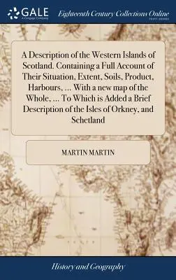 Descripción de las islas occidentales de Escocia. Contiene una relación completa de su situación, extensión, suelos, productos, puertos, ... Con un nuevo mapa de - A Description of the Western Islands of Scotland. Containing a Full Account of Their Situation, Extent, Soils, Product, Harbours, ... With a new map o