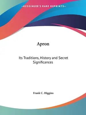 El Delantal: Sus Tradiciones, Historia y Significado Secreto - Apron: Its Traditions, History and Secret Significances