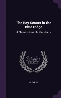 Los Boy Scouts en Blue Ridge: Or Marooned Among the Moonshiners (Los boy scouts en Blue Ridge o abandonados entre los aluniceros) - The Boy Scouts in the Blue Ridge: Or Marooned Among the Moonshiners