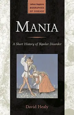 Manía: Breve historia del trastorno bipolar - Mania: A Short History of Bipolar Disorder