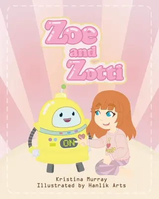 Zoe y Zotti: Un libro sobre la amistad y un robot - Zoe and Zotti: A Book about Friendship and a Robot