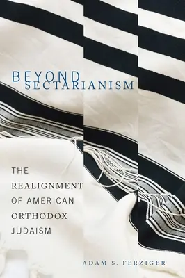 Más allá del sectarismo: El realineamiento del judaísmo ortodoxo estadounidense - Beyond Sectarianism: The Realignment of American Orthodox Judaism