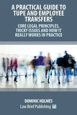 Guía práctica sobre el TUPE y el traspaso de trabajadores: principios jurídicos fundamentales, cuestiones delicadas y funcionamiento práctico - A Practical Guide to TUPE and Employee Transfers - Core Legal Principles, Tricky Issues and How It Really Works in Practice