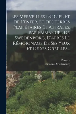 Les Merveilles Du Ciel Et De L'enfer, Et Des Terres Plantaires Et Astrales, Par Emmanuel De Swdenborg, D'aprs Le Rmoignage De Ses Yeux Et De Ses O