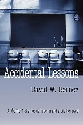 Lecciones accidentales: Memorias de un profesor novato y una vida renovada - Accidental Lessons: A Memoir of a Rookie Teacher and a Life Renewed