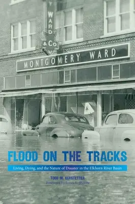 Inundación en las vías: Vivir, morir y la naturaleza del desastre en la cuenca del río Elkhorn - Flood on the Tracks: Living, Dying, and the Nature of Disaster in the Elkhorn River Basin