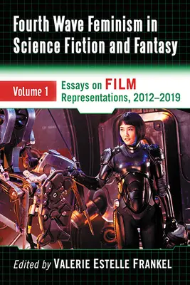 El feminismo de la cuarta ola en la ciencia ficción y la fantasía: Volumen 1. Ensayos sobre representaciones cinematográficas, 2012-2019 - Fourth Wave Feminism in Science Fiction and Fantasy: Volume 1. Essays on Film Representations, 2012-2019