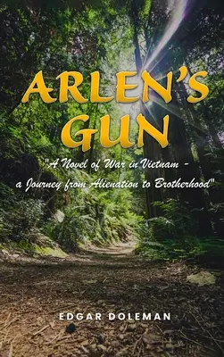 La pistola de Arlen: Una novela de la guerra de Vietnam - Un viaje de la alienación a la hermandad - Arlen's Gun: A Novel of War in Vietnam - a Journey from Alienation to Brotherhood