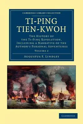 Ti-Ping Tien-Kwoh: La historia de la revolución Ti-Ping, que incluye una narración de las aventuras personales del autor - Ti-Ping Tien-Kwoh: The History of the Ti-Ping Revolution, Including a Narrative of the Author's Personal Adventures