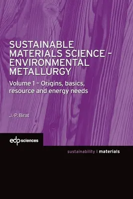Ciencia de los materiales sostenibles - Metalurgia medioambiental: Volume 1: Origins, Basics, Resource and Energy Needs - Sustainable Materials Science - Environmental Metallurgy: Volume 1: Origins, Basics, Resource and Energy Needs