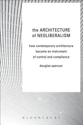 La arquitectura del neoliberalismo: cómo la arquitectura contemporánea se convirtió en un instrumento de control y cumplimiento - The Architecture of Neoliberalism: How Contemporary Architecture Became an Instrument of Control and Compliance