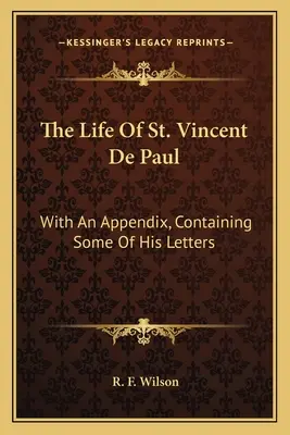 La vida de San Vicente de Paúl: Con un apéndice que contiene algunas de sus cartas - The Life Of St. Vincent De Paul: With An Appendix, Containing Some Of His Letters