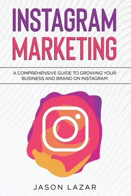 Instagram Marketing: Una guía completa orientada al crecimiento de tu marca en Instagram - Instagram Marketing: A Comprehensive Guide to Growing Your Brand on Instagram