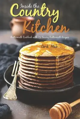 Dentro de la cocina rural: Buttermilk Cookbook with 25 Savory Buttermilk Recipes (Libro de cocina del suero de mantequilla con 25 sabrosas recetas con suero de mantequilla) - Inside the Country Kitchen: Buttermilk Cookbook with 25 Savory Buttermilk Recipes